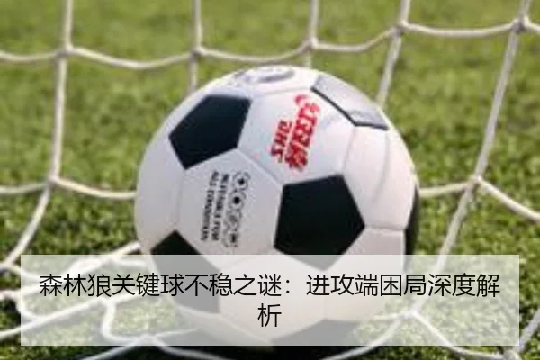 森林狼关键球不稳之谜：进攻端困局深度解析